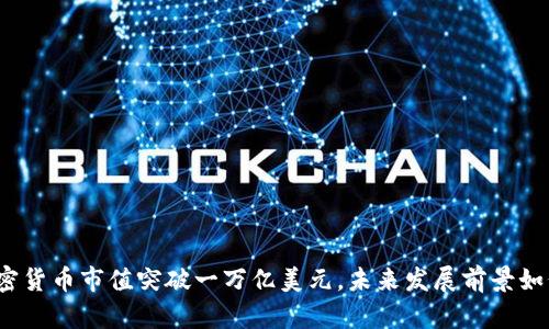 加密货币市值突破一万亿美元，未来发展前景如何？