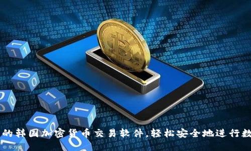 找到最好用的韩国加密货币交易软件，轻松安全地进行数字货币交易