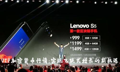 VIP加密货币行情：实现飞跃式增长的新机遇