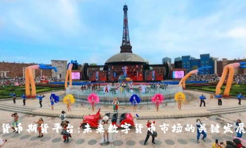 加密货币期货平台：未来数字货币市场的关键发展趋势