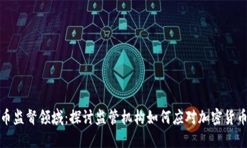 加密货币监督领域：探讨监管机构如何应对加密货币的发展