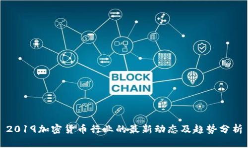 2019加密货币行业的最新动态及趋势分析