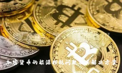 加密货币的能源损耗问题及其解决方案