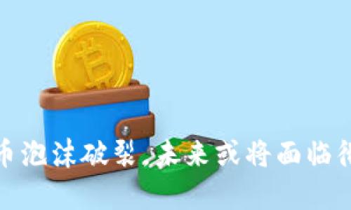 加密货币泡沫破裂，未来或将面临彻底崩溃