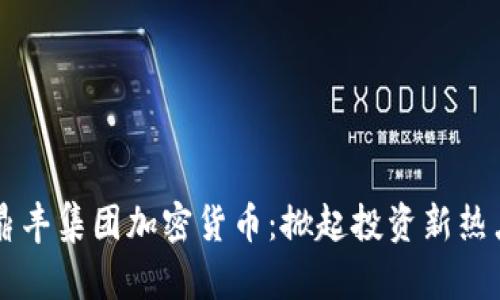 鼎丰集团加密货币:掀起投资新热点