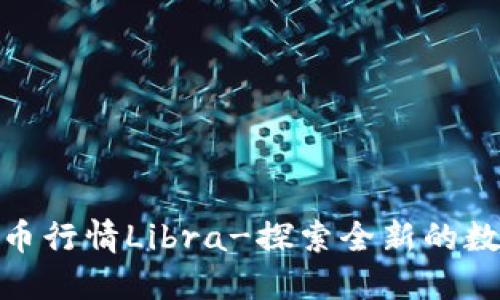 数字加密货币行情Libra-探索全新的数字金融时代
