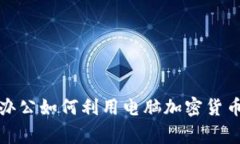 在家办公如何利用电脑加密货币赚钱