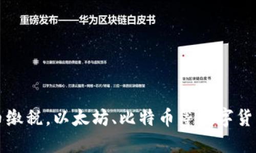 用加密货币缴税,以太坊、比特币等数字货币税务策略