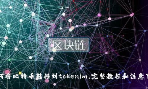 如何将比特币转移到tokenim，完整教程和注意事项