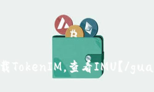 如何下载TokenIM，查看IMU？/guanjianci