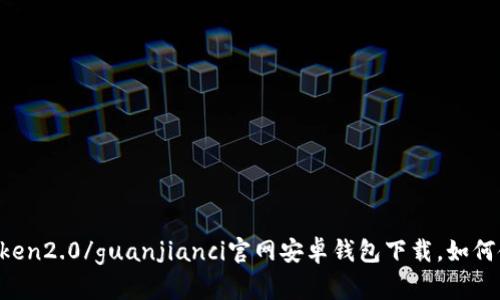 imtoken2.0/guanjianci官网安卓钱包下载，如何使用？