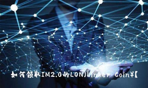 如何领取IM2.0的LON（Linker Coin）？