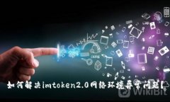 如何解决imtoken2.0网络环境异常问题？