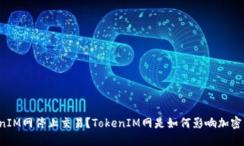 为什么TokenIM网停止交易？TokenIM网是如何影响加密货币市场的？