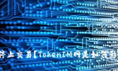 为什么TokenIM网停止交易？TokenIM网是如何影响加密