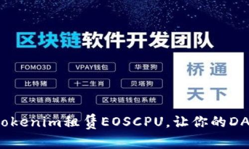 如何通过tokenim租赁EOSCPU，让你的DApp更高效？