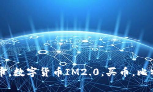 IM2.0如何直接买币，比特币，货币，数字货币IM2.0，买币，比特币，数字货币，货币/guanjianci