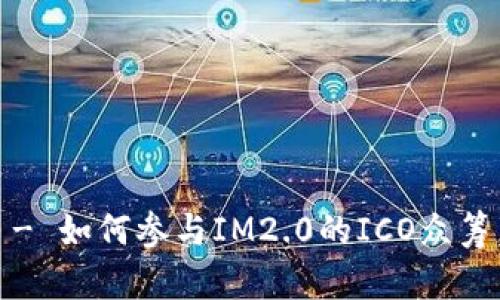 im2.0参与ICO - 如何参与IM2.0的ICO众筹，赚取数字货币？