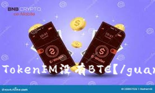 为什么TokenIM没有BTC？/guanjianci