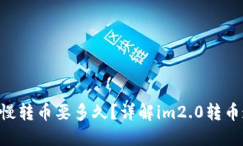 im2.0最慢转币要多久？详解im2.0转币速度问题