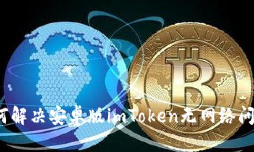 如何解决安卓版imToken无网络问题？