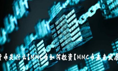 MMC加密货币是什么？MMC币如何投资？MMC币未来发展前景怎样？