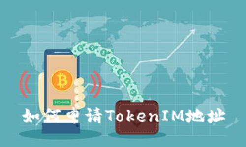 如何申请TokenIM地址