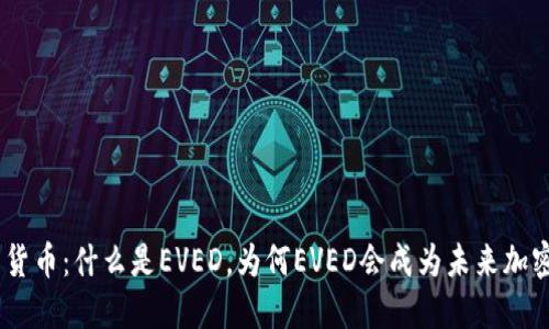 EVED加密技术货币：什么是EVED，为何EVED会成为未来加密货币的新选择