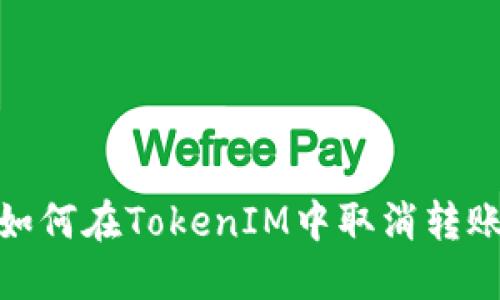 如何在TokenIM中取消转账