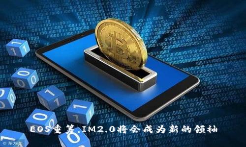 EOS重筹，IM2.0将会成为新的领袖