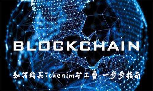 如何购买Tokenim矿工费：一步步指南