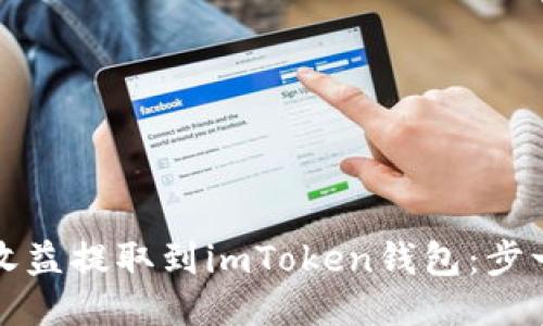 如何将矿池收益提取到imToken钱包：步一步详细指南