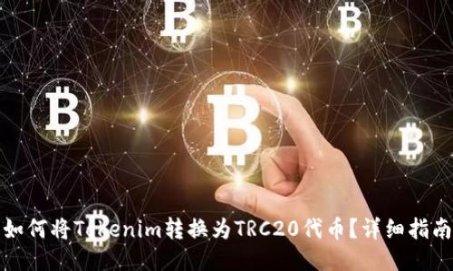 如何将Tokenim转换为TRC20代币？详细指南