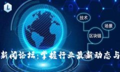 加密货币新闻论坛：掌握行业最新动态与投资技