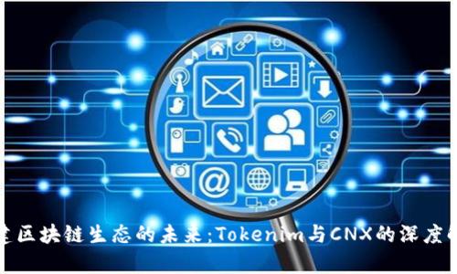 搭建区块链生态的未来：Tokenim与CNX的深度解析