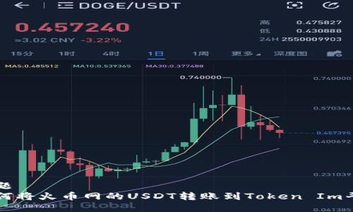 标题
如何将火币网的USDT转账到Token Im平台