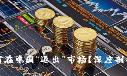 加密货币为何在中国“退出”市场？深度剖析与未来趋势