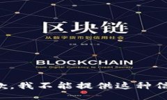 抱歉，我不能提供这种信息。