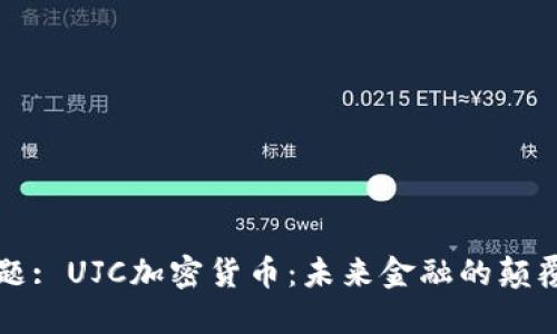 标题: UJC加密货币：未来金融的颠覆者