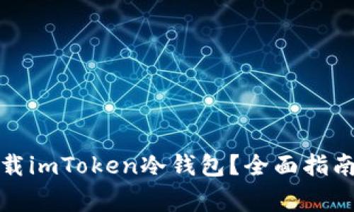 如何安全下载imToken冷钱包？全面指南与注意事项