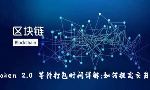 ImToken 2.0 等待打包时间详解：如何提高交易效率