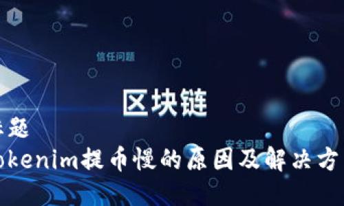 标题
Tokenim提币慢的原因及解决方法