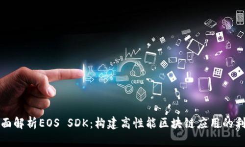 全面解析EOS SDK：构建高性能区块链应用的利器