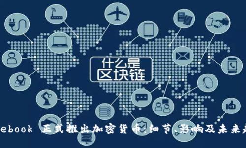 Facebook 正式推出加密货币：细节、影响及未来趋势