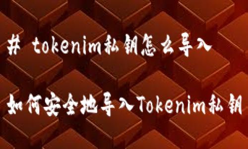 # tokenim私钥怎么导入

如何安全地导入Tokenim私钥