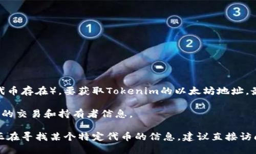 在以太坊网络上，任何代币或智能合约都有一个独特的地址，包括Tokenim（如有此代币存在）。要获取Tokenim的以太坊地址，最简单的方法是在区块链浏览器（如Etherscan）上搜索Tokenim的名称或合约地址。

如果您有Tokenim的合约地址，可以直接输入该地址进行查询，以获取所有与之相关的交易和持有者信息。

请注意，Tokenim的相关信息可能会不断变化，确保您访问的来源是可信的。如果您正在寻找某个特定代币的信息，建议直接访问其官方网站或社交媒体渠道以获得最新信息。