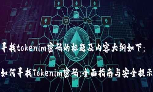 寻找tokenim密码的标题及内容大纲如下：

如何寻找Tokenim密码：全面指南与安全提示