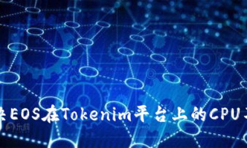 如何解决EOS在Tokenim平台上的CPU不足问题