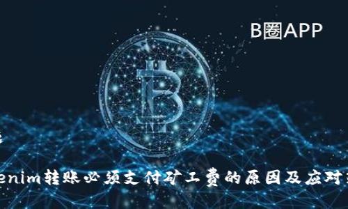 标题

Tokenim转账必须支付矿工费的原因及应对策略