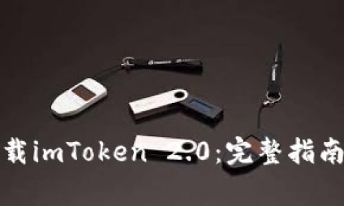 如何安全下载imToken 2.0：完整指南与注意事项